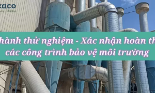 VẬN HÀNH THỬ NGHIỆM VÀ XÁC NHẬN HOÀN THÀNH CÁC CÔNG TRÌNH BẢO VỆ MÔI TRƯỜNG
